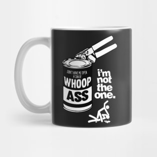 DON’T HAVE ME OPEN A CAN OF WHOOP ASS. IM NOT THE ONE. Mug